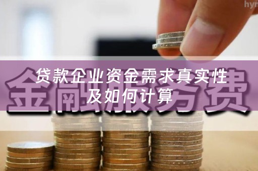  贷款企业资金需求真实性及如何计算