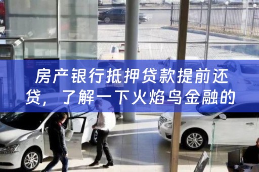  房产银行抵押贷款提前还贷，了解一下火焰鸟金融的专业服务