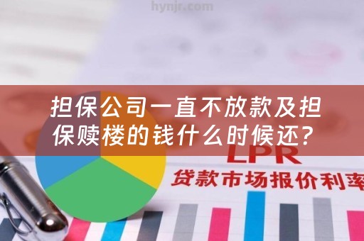  担保公司一直不放款及担保赎楼的钱什么时候还？