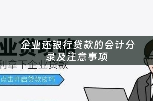  企业还银行贷款的会计分录及注意事项