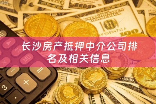  长沙房产抵押中介公司排名及相关信息