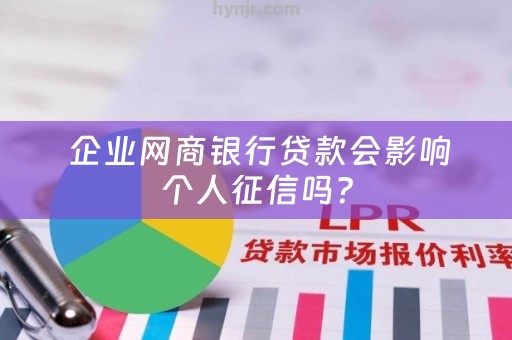  企业网商银行贷款会影响个人征信吗？