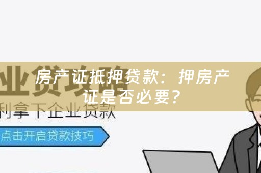  房产证抵押贷款：押房产证是否必要？