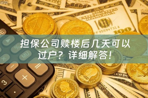  担保公司赎楼后几天可以过户？详细解答！