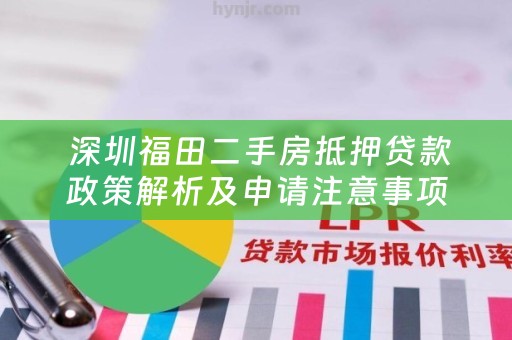  深圳福田二手房抵押贷款政策解析及申请注意事项