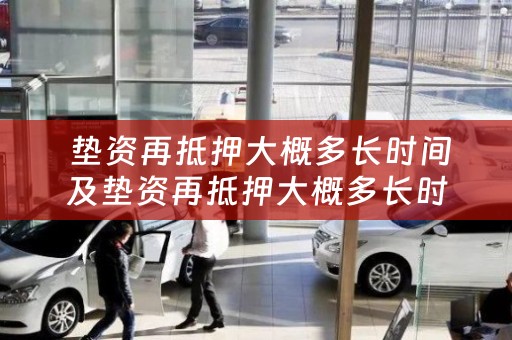  垫资再抵押大概多长时间及垫资再抵押大概多长时间放款