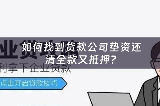  如何找到贷款公司垫资还清全款又抵押？