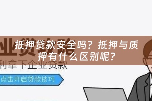 抵押贷款安全吗？抵押与质押有什么区别呢？