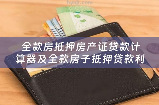  全款房抵押房产证贷款计算器及全款房子抵押贷款利率计算器：详细解读与使用指南