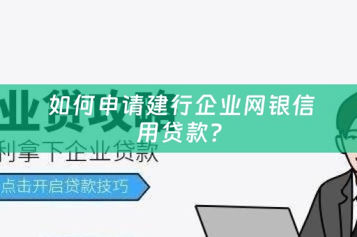  如何申请建行企业网银信用贷款？