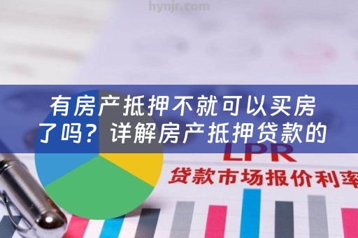  有房产抵押不就可以买房了吗？详解房产抵押贷款的利弊