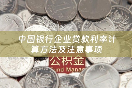  中国银行企业贷款利率计算方法及注意事项
