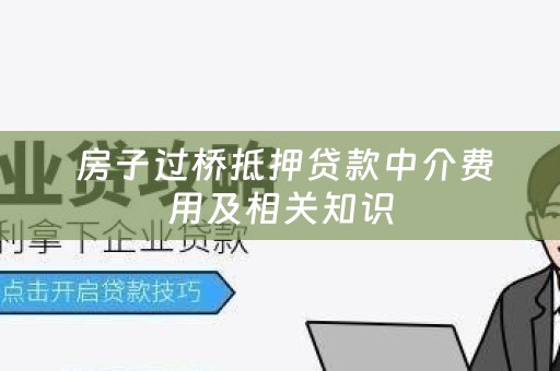  房子过桥抵押贷款中介费用及相关知识