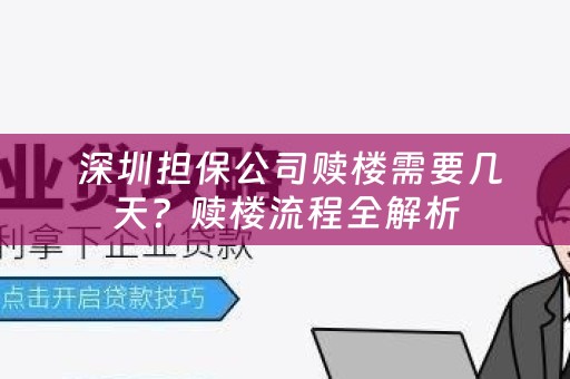  深圳担保公司赎楼需要几天？赎楼流程全解析