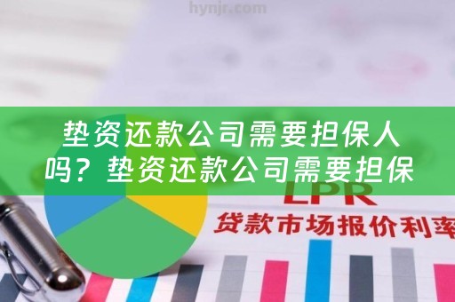  垫资还款公司需要担保人吗？垫资还款公司需要担保人吗合法？