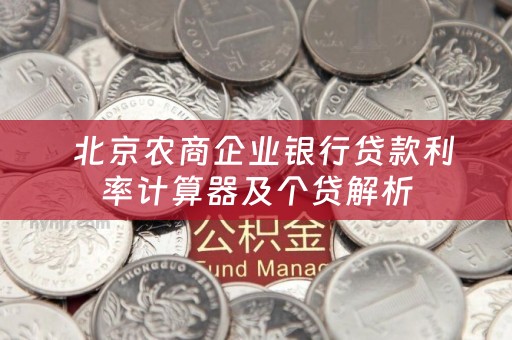  北京农商企业银行贷款利率计算器及个贷解析