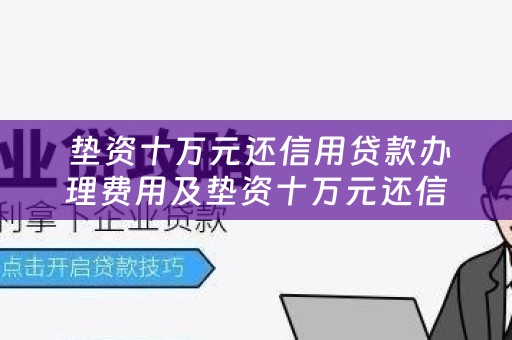  垫资十万元还信用贷款办理费用及垫资十万元还信用贷款办理费用多少？