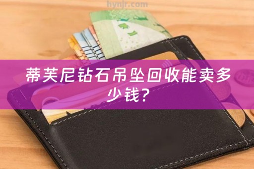 蒂芙尼钻石吊坠回收能卖多少钱？
