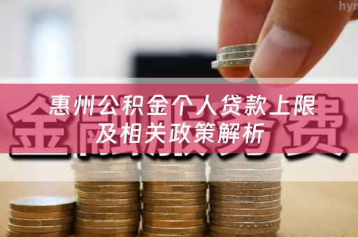  惠州公积金个人贷款上限及相关政策解析