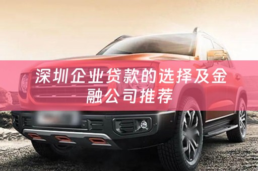  深圳企业贷款的选择及金融公司推荐
