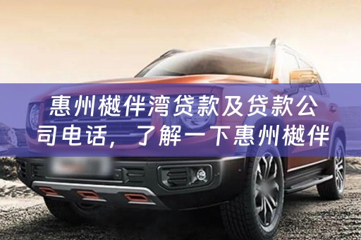  惠州樾伴湾贷款及贷款公司电话，了解一下惠州樾伴湾贷款服务吧！