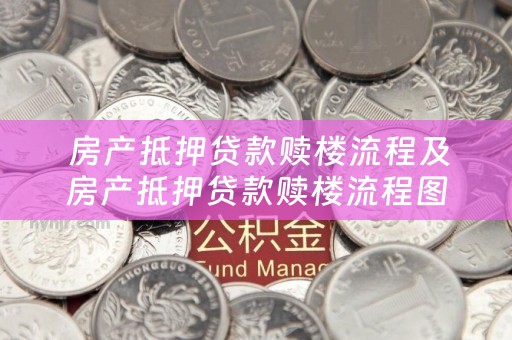  房产抵押贷款赎楼流程及房产抵押贷款赎楼流程图