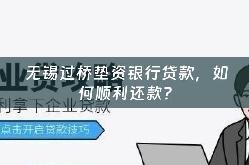  无锡过桥垫资银行贷款，如何顺利还款？