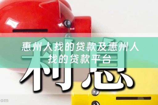  惠州人找的贷款及惠州人找的贷款平台