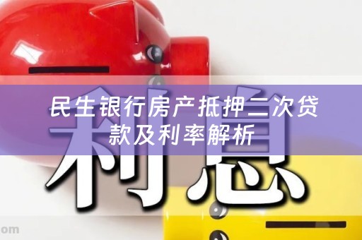  民生银行房产抵押二次贷款及利率解析