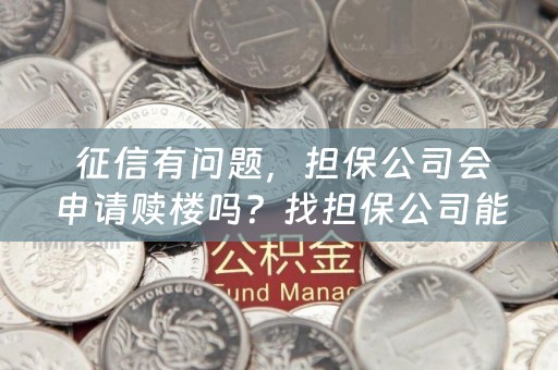  征信有问题，担保公司会申请赎楼吗？找担保公司能贷到款吗？