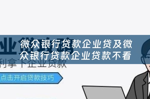  微众银行贷款企业贷及微众银行贷款企业贷款不看征信