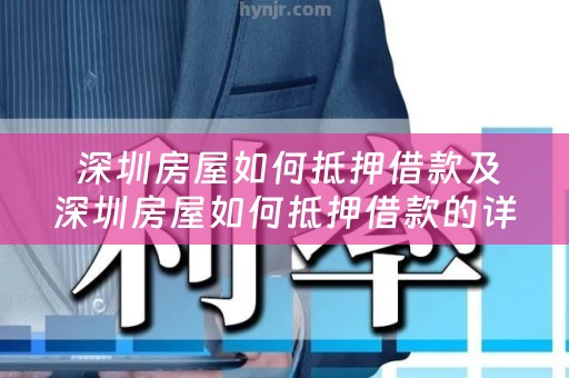  深圳房屋如何抵押借款及深圳房屋如何抵押借款的详细解析