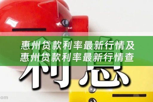  惠州贷款利率最新行情及惠州贷款利率最新行情查询