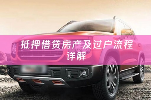  抵押借贷房产及过户流程详解