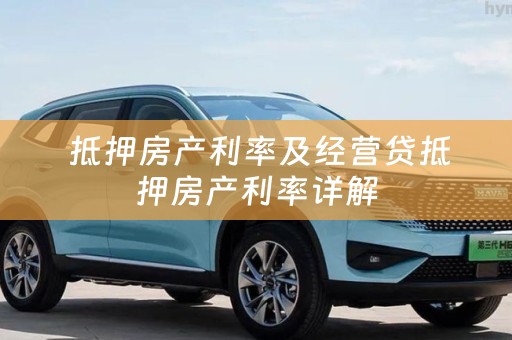  抵押房产利率及经营贷抵押房产利率详解