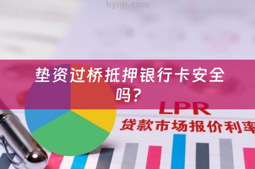  垫资过桥抵押银行卡安全吗？