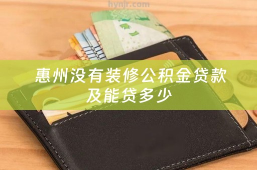  惠州没有装修公积金贷款及能贷多少