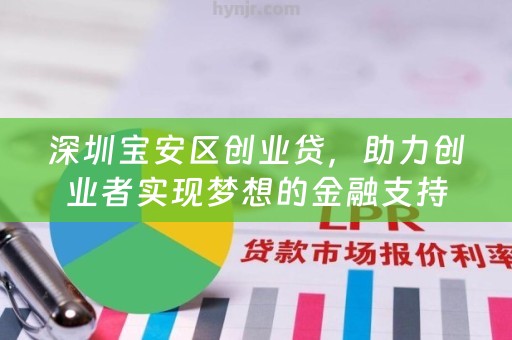 深圳宝安区创业贷，助力创业者实现梦想的金融支持