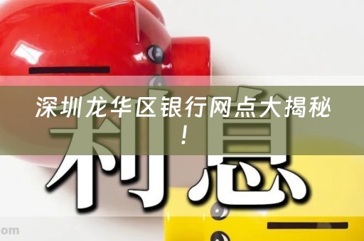 深圳龙华区银行网点大揭秘！