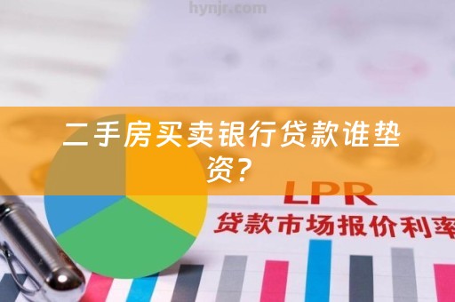  二手房买卖银行贷款谁垫资？