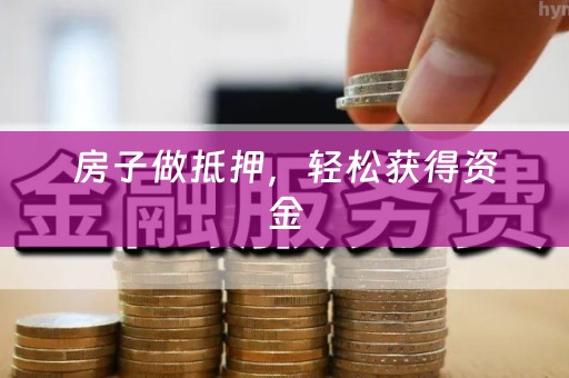 房子做抵押，轻松获得资金