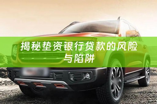 揭秘垫资银行贷款的风险与陷阱