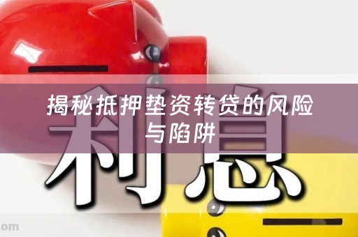 揭秘抵押垫资转贷的风险与陷阱