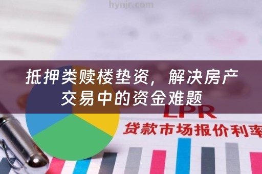 抵押类赎楼垫资，解决房产交易中的资金难题