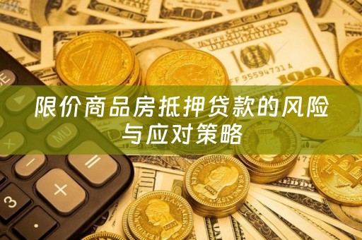 限价商品房抵押贷款的风险与应对策略