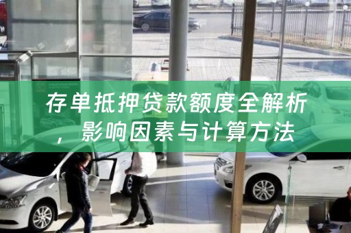 存单抵押贷款额度全解析，影响因素与计算方法