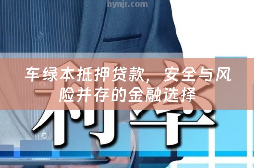 车绿本抵押贷款，安全与风险并存的金融选择