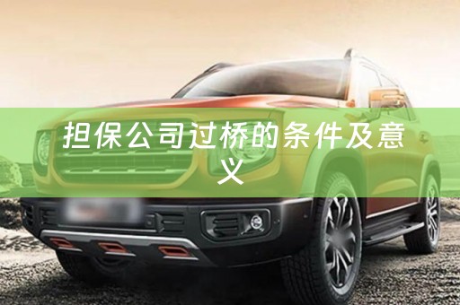  担保公司过桥的条件及意义