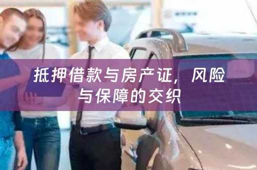 抵押借款与房产证，风险与保障的交织