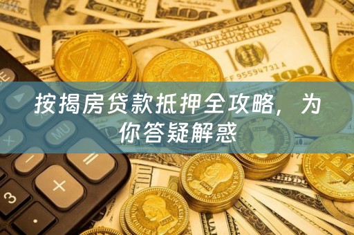 按揭房贷款抵押全攻略，为你答疑解惑